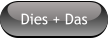 Dies + Das