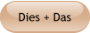 Dies + Das